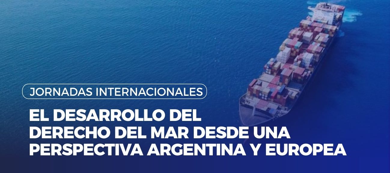 Jornadas Internacionales “El desarrollo del Derecho del Mar  desde una perspectiva argentina y europea”